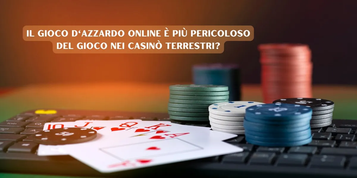 Il Gioco d'Azzardo Online è Più Pericoloso del Gioco nei Casinò Terrestri?