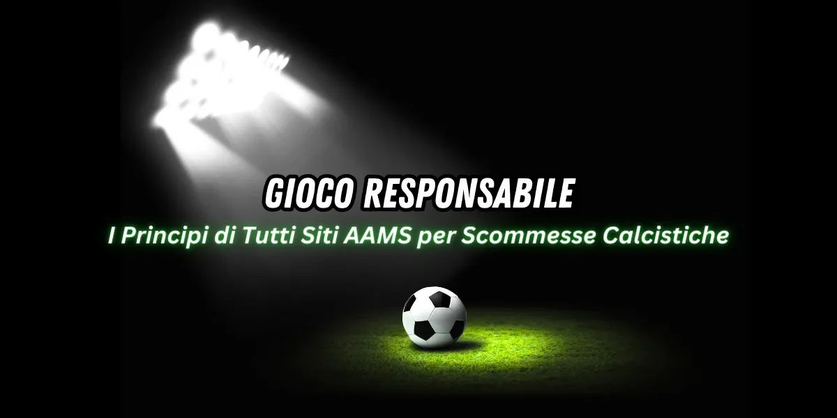 Gioco Responsabile: i Principi di Tutti Siti AAMS per Scommesse Calcistiche
